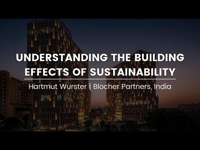 Understanding the Building Effects of Sustainability || Hartmut Wurster || Blocher Partners