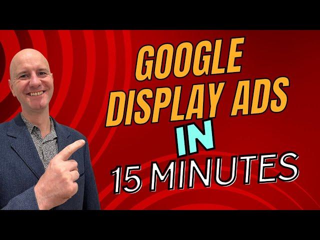 Master Google Display Ads in 15 Minutes: A Quick Start Guide