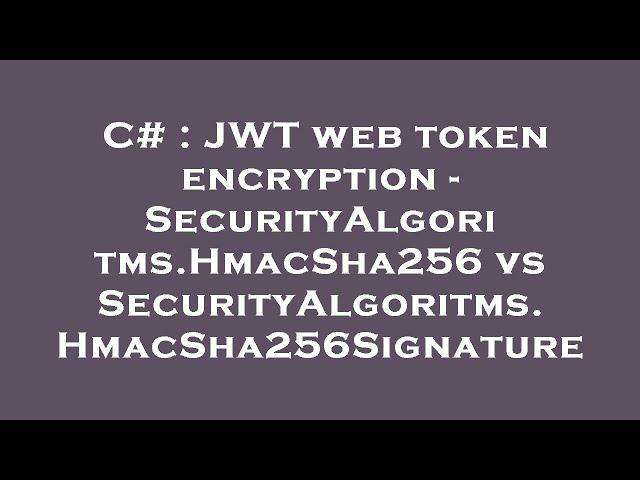 C# : JWT web token encryption - SecurityAlgoritms.HmacSha256 vs SecurityAlgoritms.HmacSha256Signatur