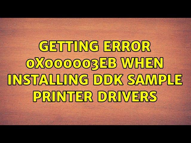 Getting error 0x000003eb when installing DDK sample printer drivers