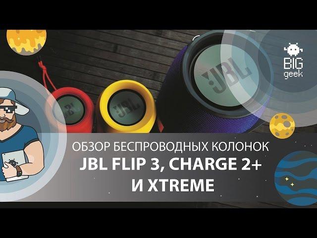 JBL FLIP 3, CHARGE 2+ И XTREME  ОБЗОР БЕСПРОВОДНЫХ КОЛОНОК ► BIG GEEK