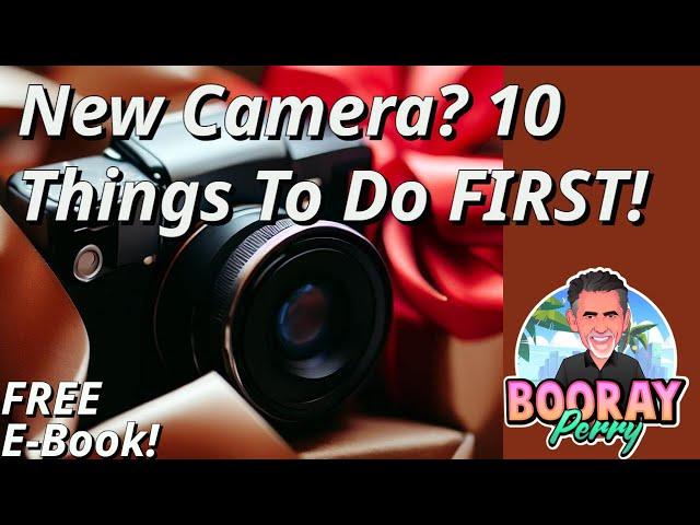 New Camera - What Now? 10 Things To Do First.