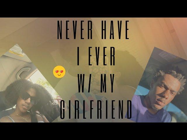 NEVER HAVE I EVER (W/ MY GIRLFRIEND)