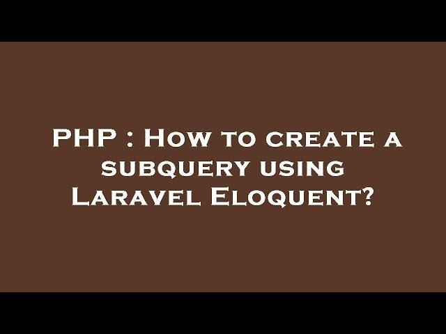 PHP : How to create a subquery using Laravel Eloquent?