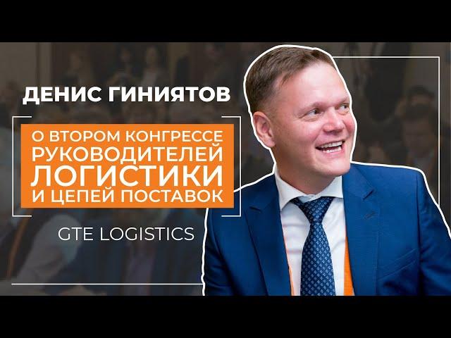 Денис Гиниятов - GTE Logistics - о Втором конгрессе руководителей логистики и цепей поставок