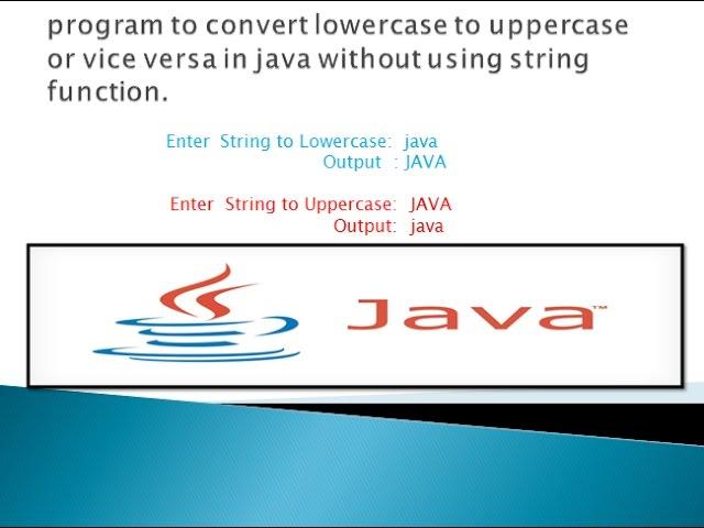 convert string to lowercase to uppercase  or vice versa without using string function in java