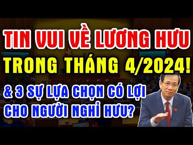 [Cập nhật] TIN VUI LƯƠNG HƯU THÁNG 4 NĂM 2024, VÀ 3 LỰA CHỌN CÓ LỢI CHO NGƯỜI VỀ HƯU | BBA