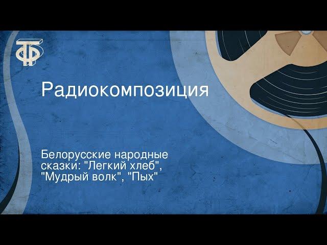 Белорусские народные сказки: "Легкий хлеб", "Мудрый волк", "Пых". Радиокомпозиция