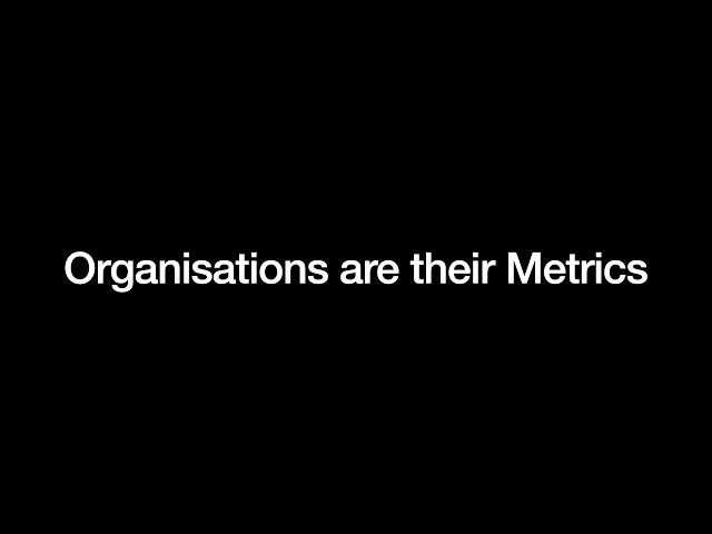 Organisations are their metrics