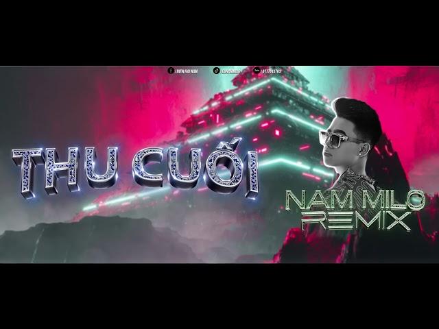 Thu Cuối ( Nam Milo Remix ) - Đã Từ Rất Lâu Rồi, Hơn Một Năm Trôi Qua...