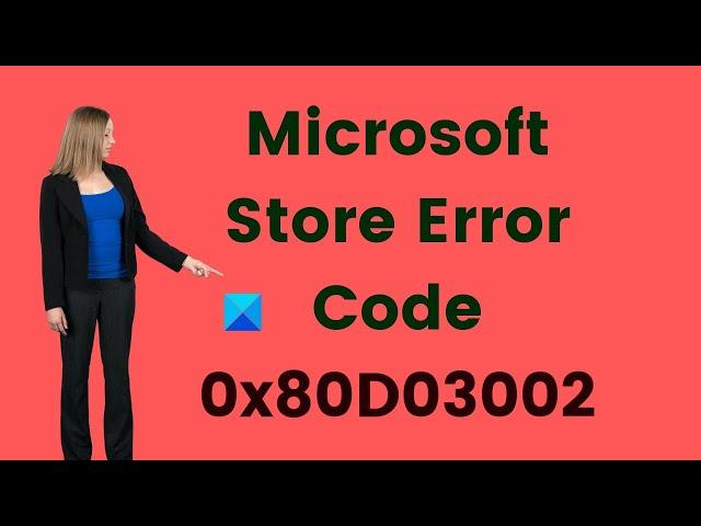 Fix Microsoft Store Error Code 0x80D03002 on Windows 11/10