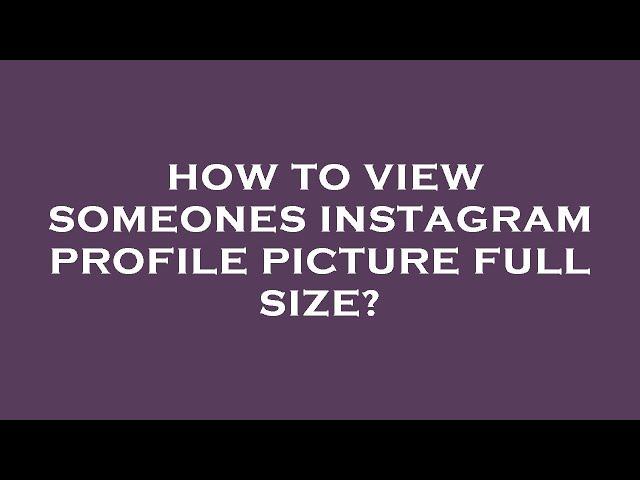 How to view someones instagram profile picture full size?