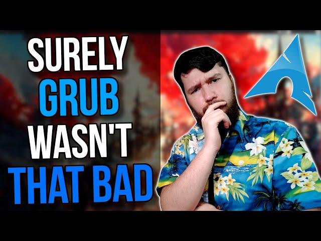 Was Grub On Arch Linux Really That Bad?