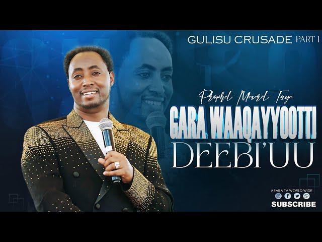 GARA WAAQAYYOOTTI DEEBI’UU | Part 1| GULISO GREAT CRUSADE | PROPHET MESERET TAYE | @araratvworldwide