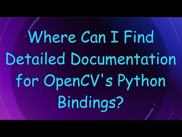 Where Can I Find Detailed Documentation for OpenCV's Python Bindings?