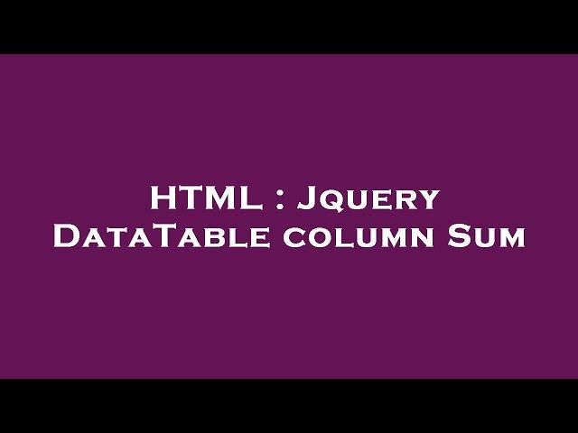 HTML : Jquery DataTable column Sum