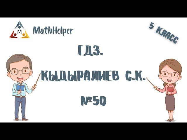 ГДЗ. МАТЕМАТИКА 5 КЛАСС. КЫДЫРАЛИЕВ С.К. №50