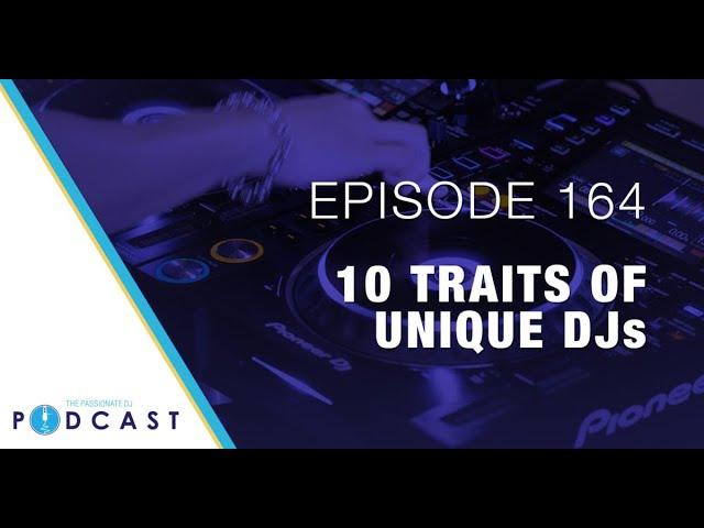 10 Traits of Unique DJs (Passionate DJ Podcast #164)