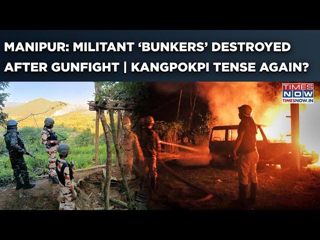 Manipur: Militant Bunkers Destroyed After Gunfight | Army, CRPF, Police Joint Op | Kangpokpi Tense?