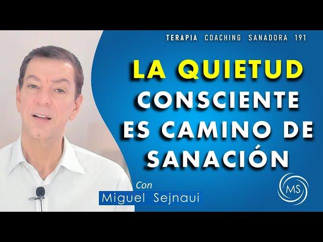 LA  QUIETUD  CONSCIENTE  ES CAMINO DE SANACIÓN    Terapia Coaching Sanadora  191