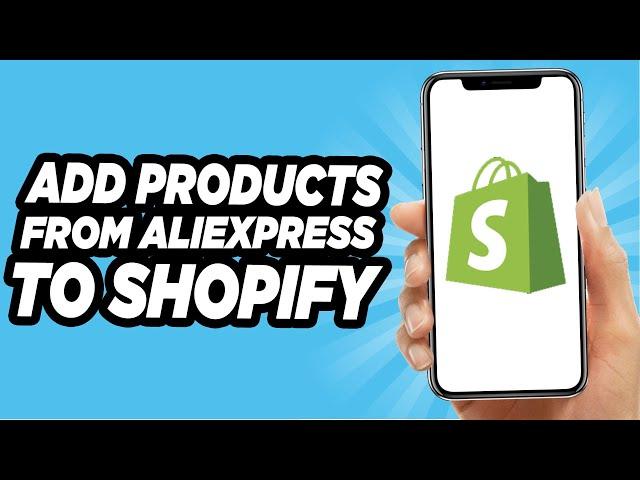 How To Add Products To Shopify From AliExpress - Quick And Easy Tutorial