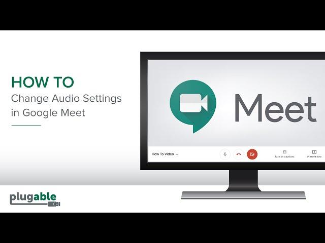 How to Adjust the Audio Settings in Google Meet