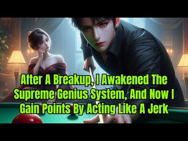 After A Breakup, I Awakened The Supreme Genius System, And Now I Gain Points By Acting Like A Jerk