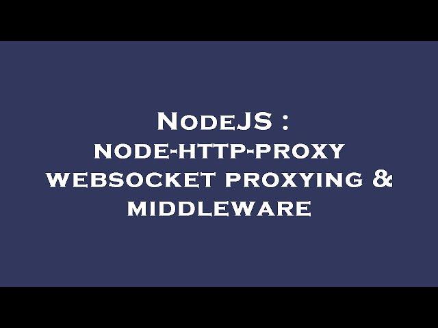 NodeJS : node-http-proxy websocket proxying & middleware