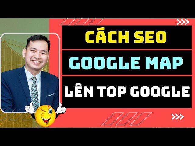 Hướng Dẫn Cách SEO Google Map Lên Top 1 Google | Guide Line SEO Google My Business