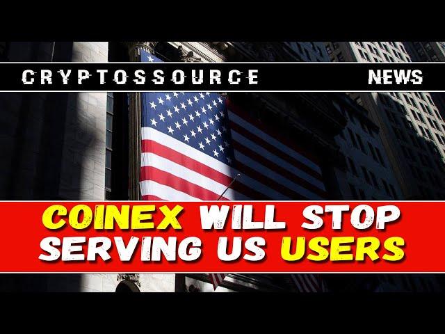 CoinEx will stop serving US users