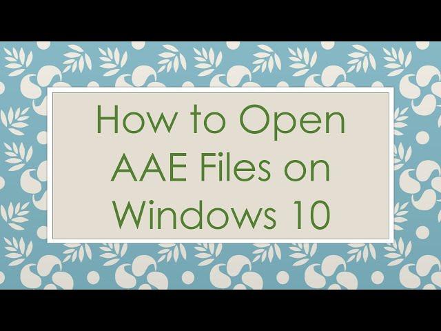 How to Open AAE Files on Windows 10