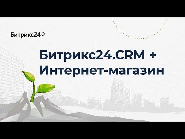 Битрикс24.CRM + Интернет-магазин