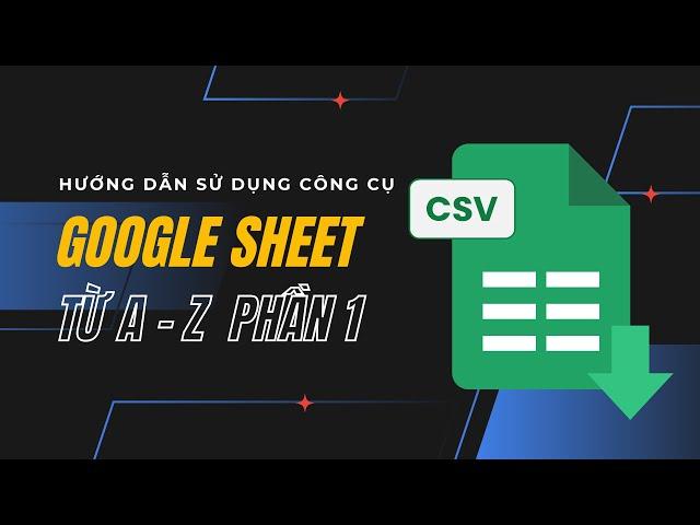 Tự học Google Sheet cơ bản cho người mới - Phần 1: Nhập dữ liệu & Các công thức cơ bản