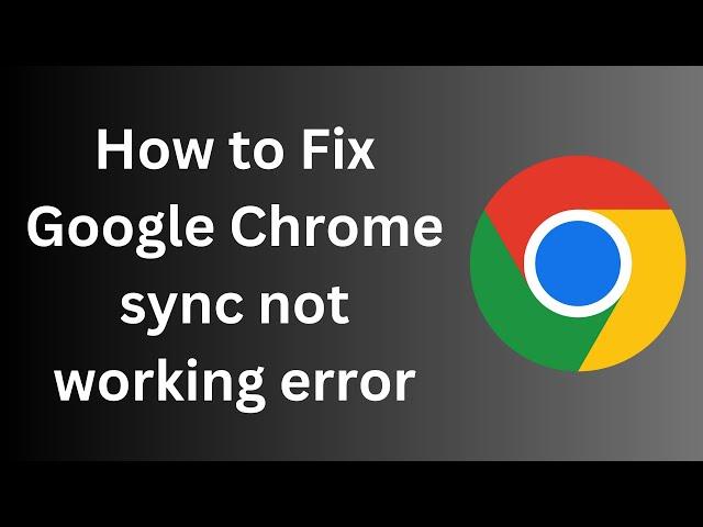 How to Fix Google Chrome sync not working error