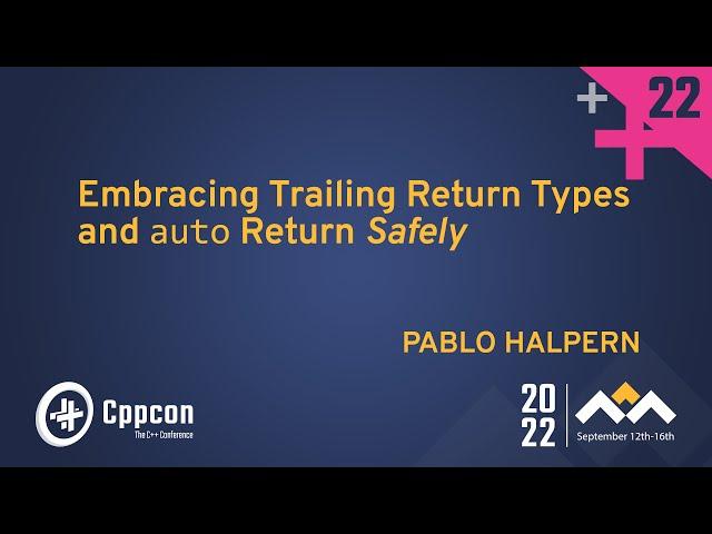 Embracing Trailing Return Types and `auto` Return SAFELY in Modern C++ - Pablo Halpern - CppCon 2022