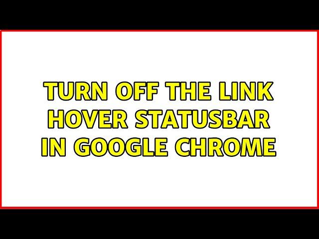 Turn off the link hover statusbar in Google Chrome (3 Solutions!!)