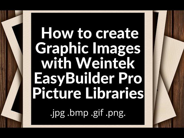 How to create Graphic Images with Weintek EasyBuilder Pro Picture Libraries .jpg .bmp .gif .png.