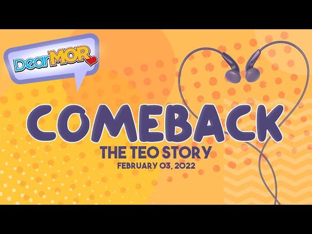 Dear MOR: "Comeback" The Teo Story 02-03-22