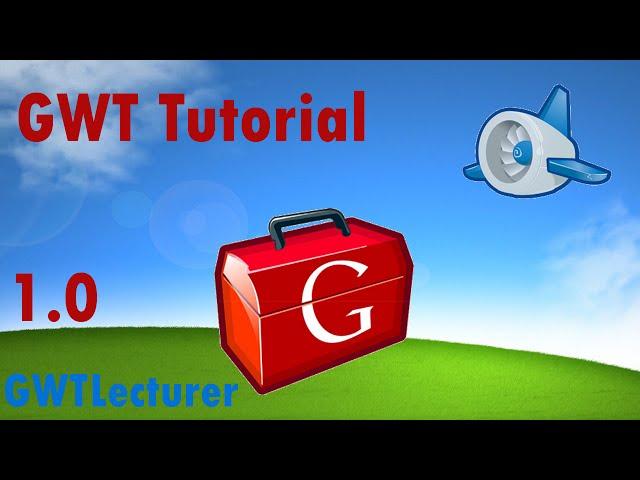 GWT Tutorial 1.0 - Basics of GWT and GUI Building