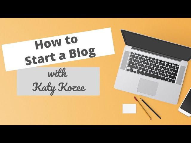 How to Start a Blog with Katy Kozee