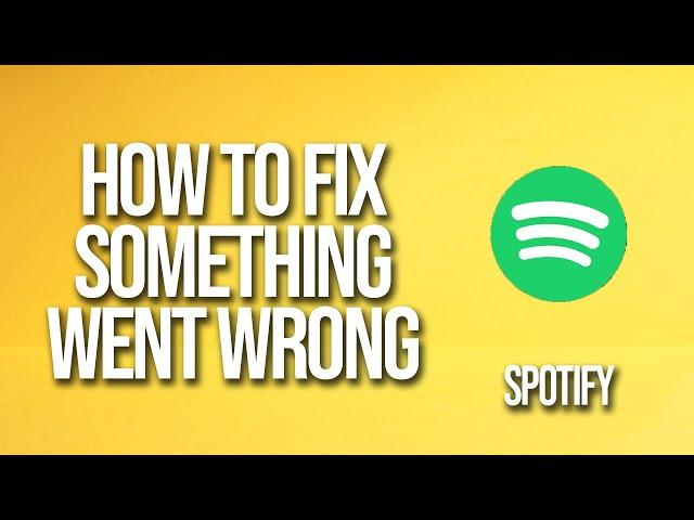 How To Fix Spotify Something Went Wrong