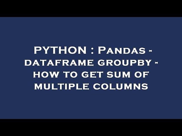 PYTHON : Pandas - dataframe groupby - how to get sum of multiple columns