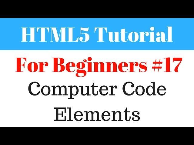 HTML5 Tutorial For Beginners - 17 - Computer Code Elements