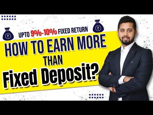How to earn more than Fixed Deposit? Up to 9%-10% Fixed Returns