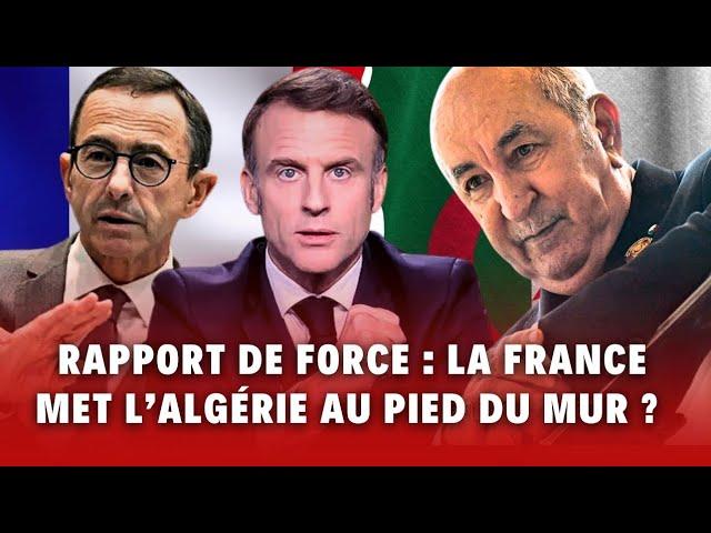 Le rapport de force est lancé. La France met l'Algérie au pied du mur ?