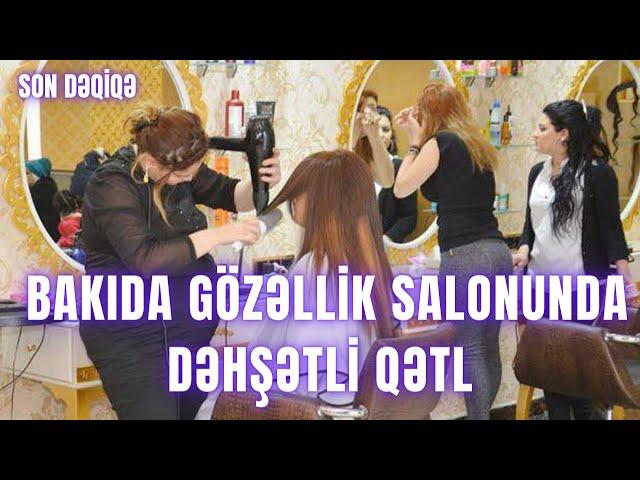 Bakıda gözəllik salonunda DƏHŞƏTLİ QƏTL