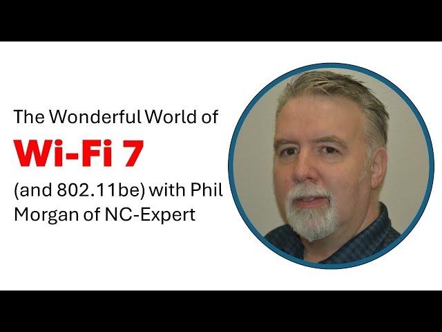 The Wonderful World of Wi Fi 7 (and 802.11be) with Phil Morgan of NC Expert