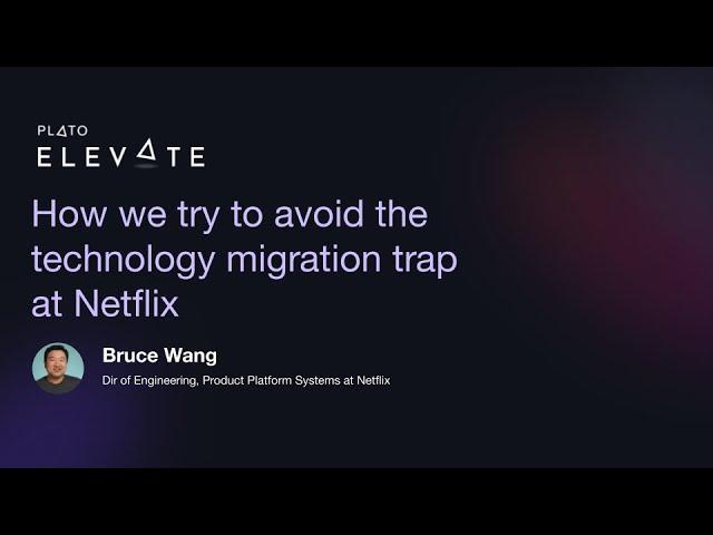 How we try to avoid the technology migration trap at Netflix - Bruce Wang, Director Eng at Netflix