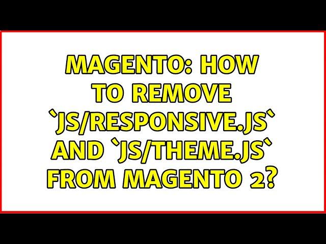 Magento: How to remove `js/responsive.js` and `js/theme.js` from Magento 2? (3 Solutions!!)