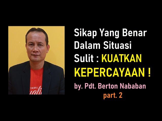 SIKAP YANG BENAR DALAM SITUASI SULIT (bag. 2) ~ by. PDT. BERTON N